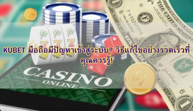 KUBET มือถือมีปัญหาเข้าสู่ระบบ? วิธีแก้ไขอย่างรวดเร็วที่คุณควรรู้!